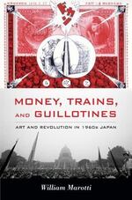 Cover page of Money, Trains, and Guillotines&nbsp;: Art and Revolution in 1960s Japan