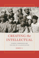Cover page of Creating the intellectual: Chinese communism and the rise of a classification