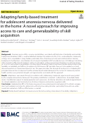 Cover page: Adapting family-based treatment for adolescent anorexia nervosa delivered in the home: A novel approach for improving access to care and generalizability of skill acquisition.
