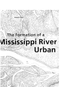Cover page: The Formation of a Mississippi River Urban Landscape Morphology -- Louisiana, MO; Quincy, IL; Burlington, IA; Dubuque, IA     [Infrastructure as Landscape, Landscape as Infrastructure]