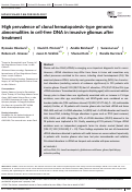 Cover page: High prevalence of clonal hematopoiesis‐type genomic abnormalities in cell‐free DNA in invasive gliomas after treatment