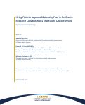 Cover page of Using Data to Improve Maternity Care in California: Research Collaborations and Future Opportunities.  Symposium Summary