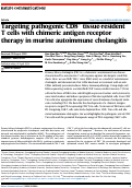 Cover page: Targeting pathogenic CD8+ tissue-resident T cells with chimeric antigen receptor therapy in murine autoimmune cholangitis.