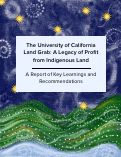Cover page of The University of California Land Grab: A Legacy of Profit from Indigenous Land—A Report of Key Learnings and Recommendations