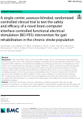 Cover page: A single-center, assessor-blinded, randomized controlled clinical trial to test the safety and efficacy of a novel brain-computer interface controlled functional electrical stimulation (BCI-FES) intervention for gait rehabilitation in the chronic stroke population.