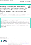 Cover page: Integrated early childhood development services improve mothers’ experiences with prevention of mother to child transmission (PMTCT) programs in Malawi: a qualitative study